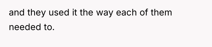 and they used it the way each of them needed...
