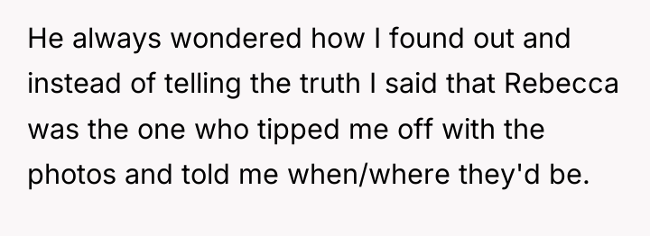 He always wondered how I found out and instead of...