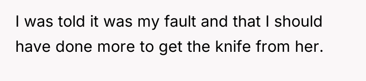 I was told it was my fault and that I...