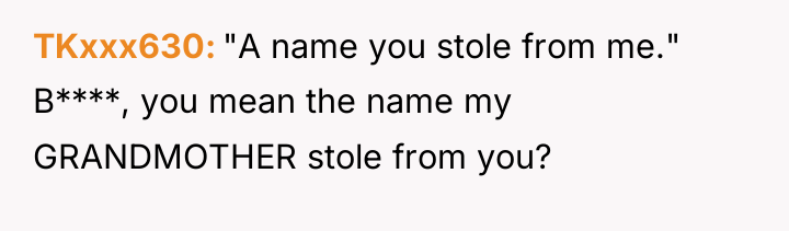 TKxxx630 "A name you stole from me." B****, you mean...