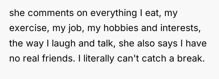 she comments on everything I eat, my exercise, my job,...