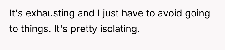 It's exhausting and I just have to avoid going to...