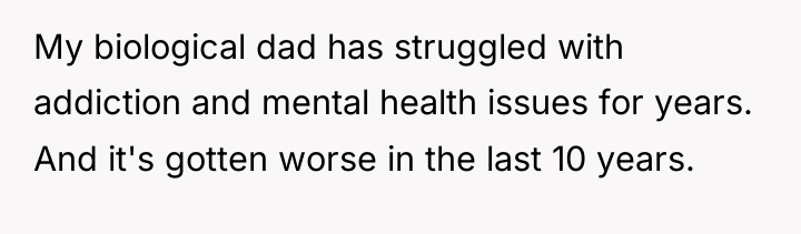 My biological dad has struggled with addiction and mental health...