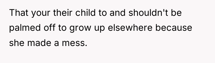 That your their child to and shouldn't be palmed off...
