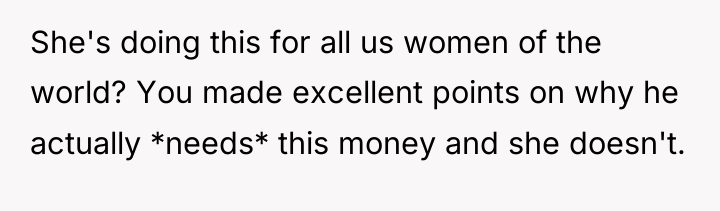 She's doing this for all us women of the world?...