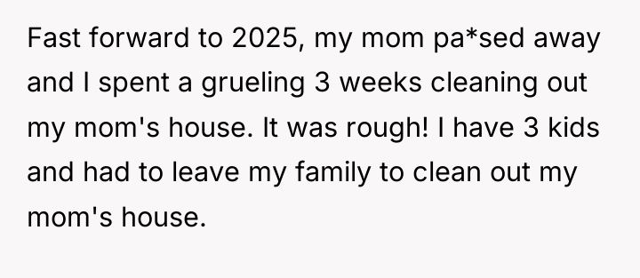 Fast forward to 2025, my mom pa*sed away and I...