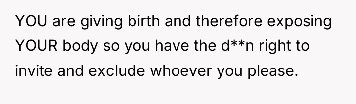 YOU are giving birth and therefore exposing YOUR body so...