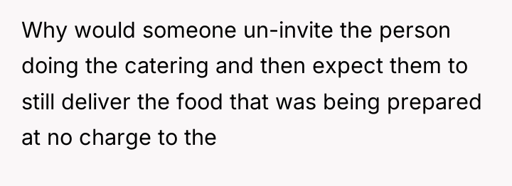 Why would someone un-invite the person doing the catering and...