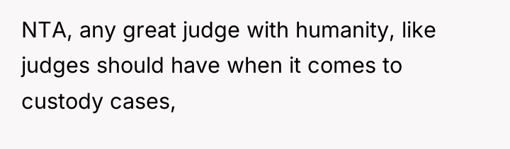 NTA, any great judge with humanity, like judges should have...