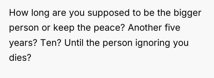 How long are you supposed to be the bigger person...