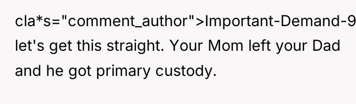cla*s="comment_author">Important-Demand-985: let's get this straight. Your Mom left your Dad...