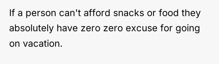 If a person can't afford snacks or food they absolutely...