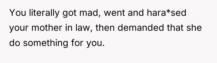 You literally got mad, went and hara*sed your mother in...