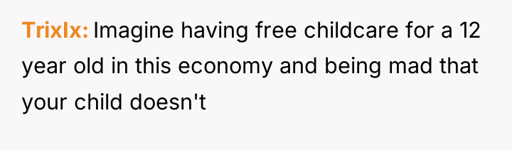 TrixIx Imagine having free childcare for a 12 year old...