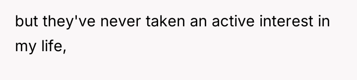 but they've never taken an active interest in my life,