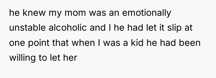 he knew my mom was an emotionally unstable alcoholic and...