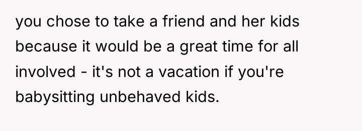 you chose to take a friend and her kids because...