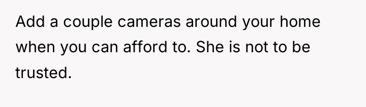 Add a couple cameras around your home when you can...