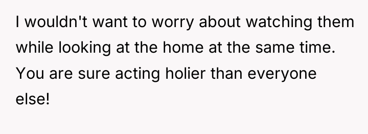 I wouldn't want to worry about watching them while looking...