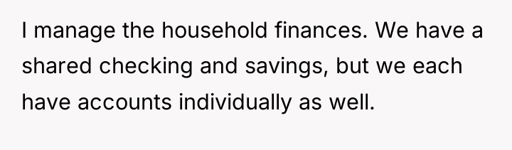 I manage the household finances. We have a shared checking...