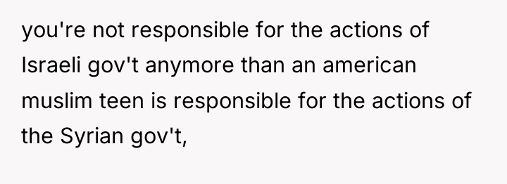 you're not responsible for the actions of Israeli gov't anymore...