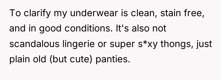 To clarify my underwear is clean, stain free, and in...