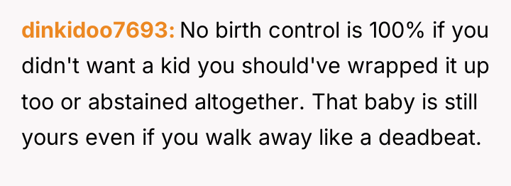 dinkidoo7693 No birth control is 100% if you didn't want...