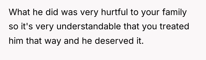 What he did was very hurtful to your family so...