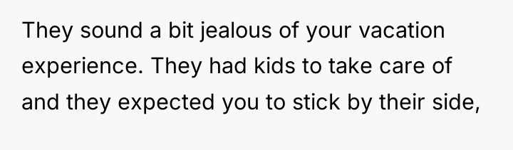 They sound a bit jealous of your vacation experience. They...