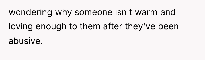wondering why someone isn't warm and loving enough to them...