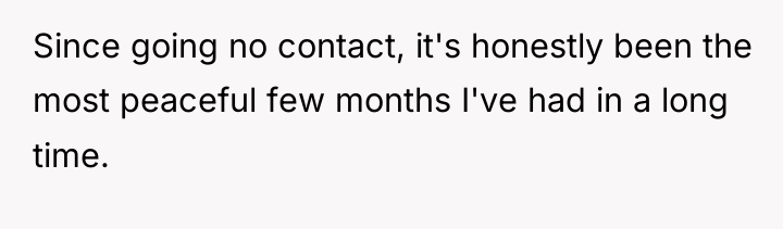 Since going no contact, it's honestly been the most peaceful...