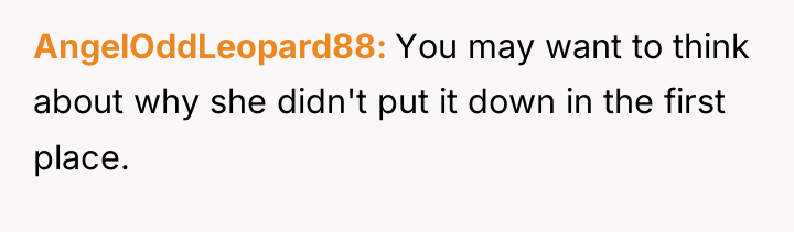 AngelOddLeopard88 You may want to think about why she didn't...