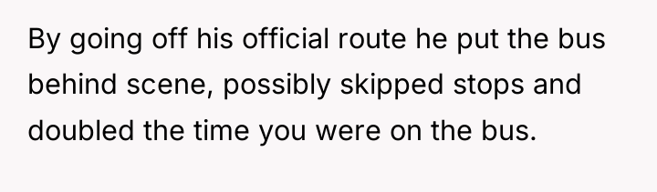By going off his official route he put the bus...