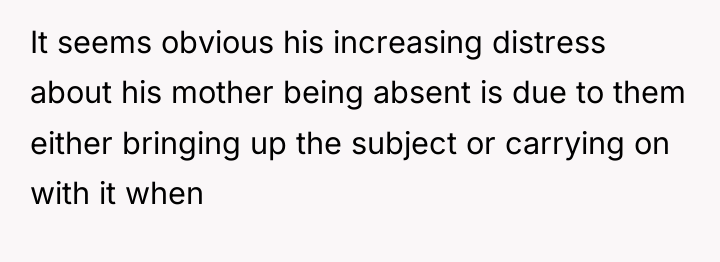 It seems obvious his increasing distress about his mother being...