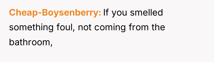 Cheap-Boysenberry If you smelled something foul, not coming from the...