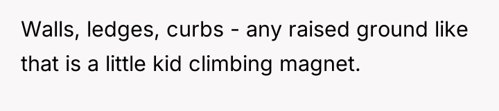 Walls, ledges, curbs - any raised ground like that is...