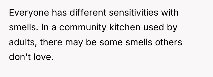 Everyone has different sensitivities with smells. In a community kitchen...