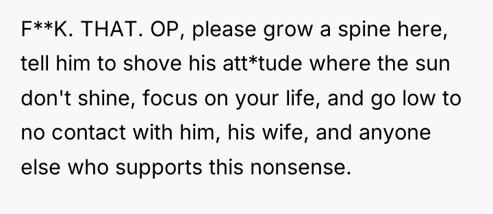 F**K. THAT. OP, please grow a spine here, tell him...