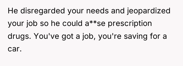 He disregarded your needs and jeopardized your job so he...