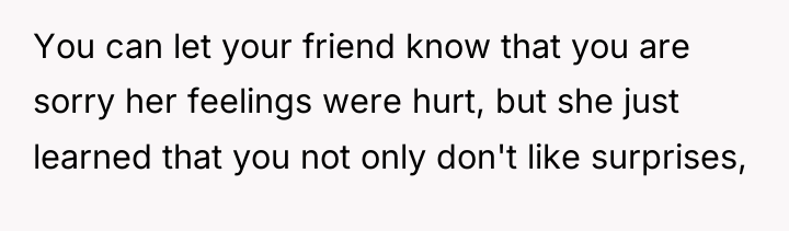 You can let your friend know that you are sorry...
