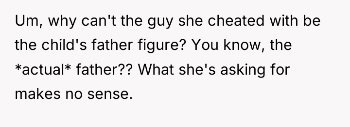 Um, why can't the guy she cheated with be the...