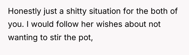 Honestly just a shitty situation for the both of you....