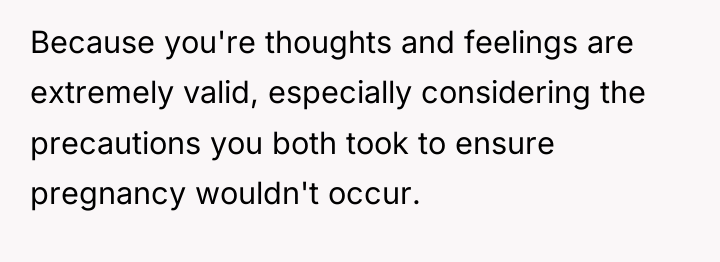 Because you're thoughts and feelings are extremely valid, especially considering...