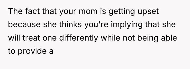 The fact that your mom is getting upset because she...