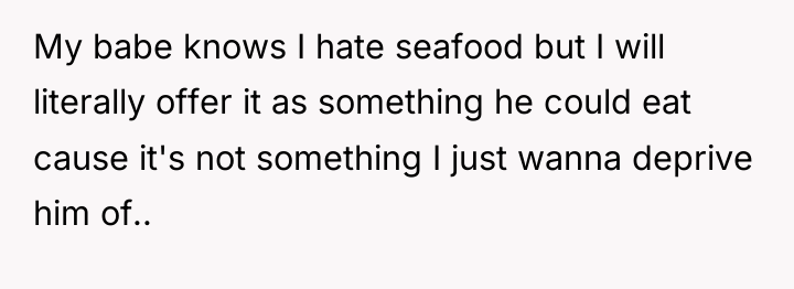 My babe knows I hate seafood but I will literally...