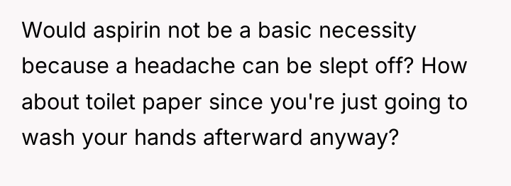 Would aspirin not be a basic necessity because a headache...