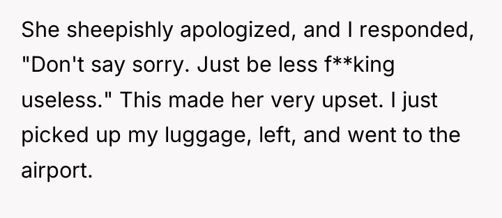 She sheepishly apologized, and I responded, "Don't say sorry. Just...