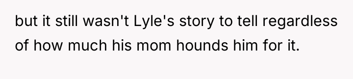 but it still wasn't Lyle's story to tell regardless of...