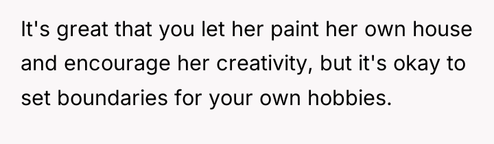 It's great that you let her paint her own house...