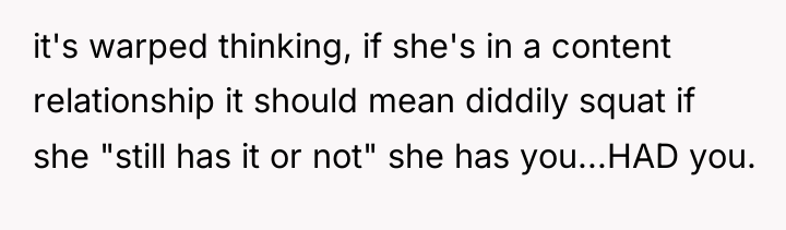 it's warped thinking, if she's in a content relationship it...